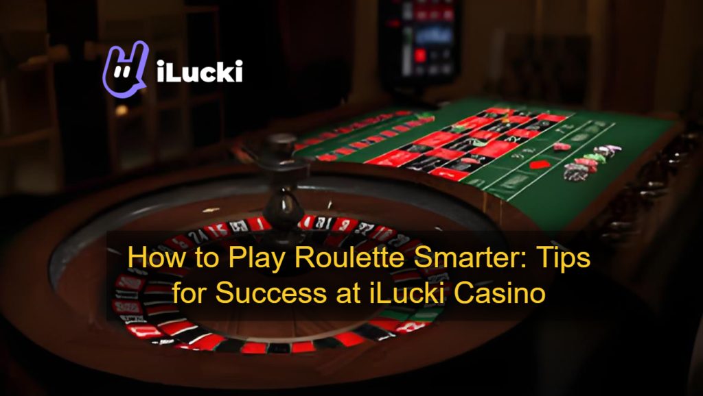 How to Play Roulette Smarter_ Tips for Success at iLucki Casino